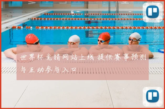 世界杯竞猜网站上线 提供赛事预测与互动参与入口