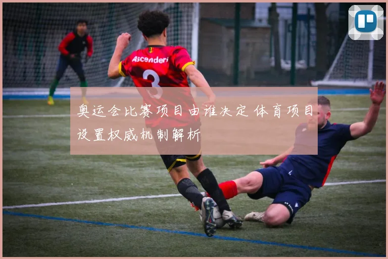奥运会比赛项目由谁决定 体育项目设置权威机制解析