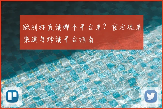 欧洲杯直播哪个平台看？官方观看渠道与转播平台指南