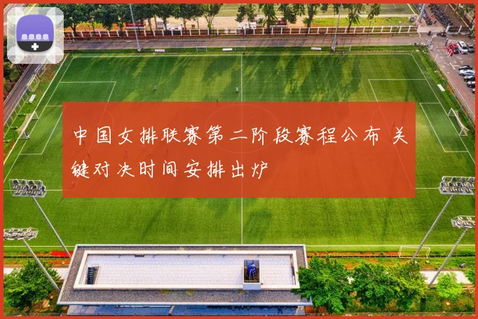 中国女排联赛第二阶段赛程公布 关键对决时间安排出炉