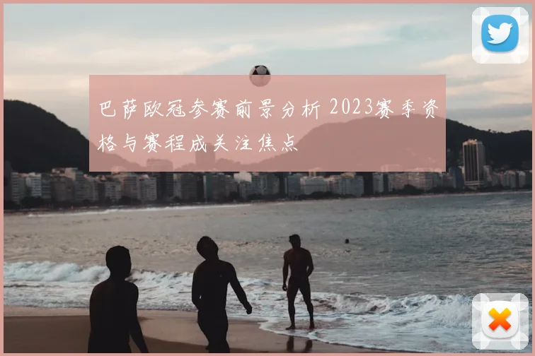 巴萨欧冠参赛前景分析 2023赛季资格与赛程成关注焦点
