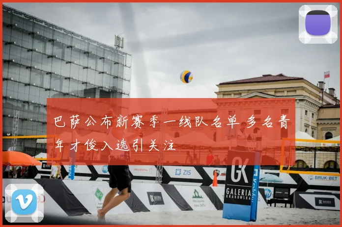 巴萨公布新赛季一线队名单 多名青年才俊入选引关注